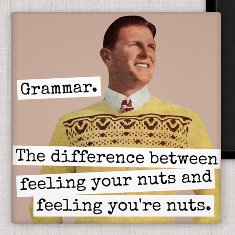 MAGNET. Grammar. The Difference Between Feeling Your Nuts...