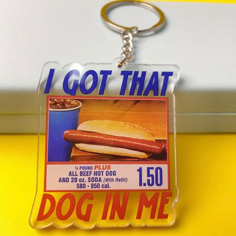 I GOT THAT DOG IN ME KEYCHAIN