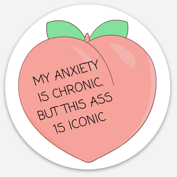 My Anxiety is Chronic But This Ass is ICONIC Sticker