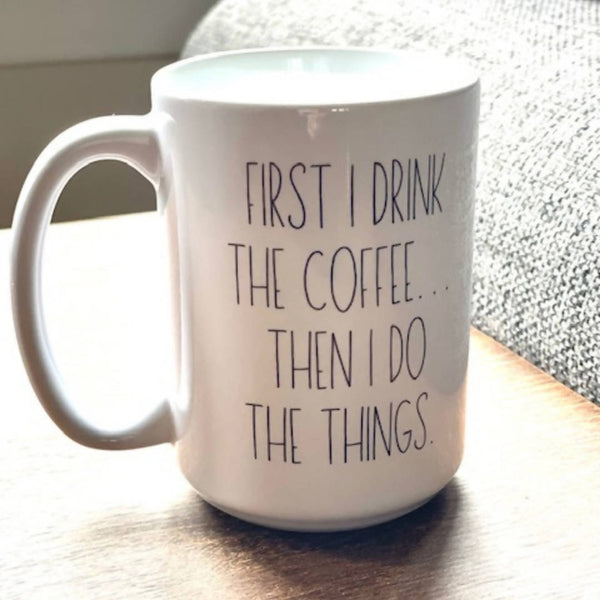 First I Drink The Coffee... Mug