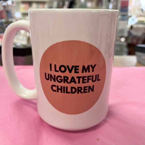 I Love My Ungrateful Children Mug