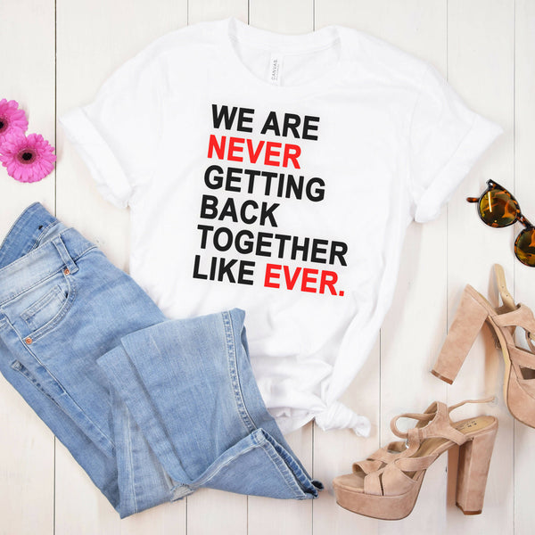 We Are Never Getting Back Together Like Ever White T-Shirt - Shop Motif